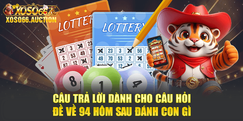 Câu trả lời dành cho câu hỏi đề về 94 hôm sau đánh con gì