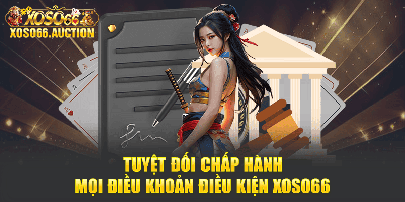 Tuyệt đối chấp hành mọi điều khoản điều kiện Xoso66