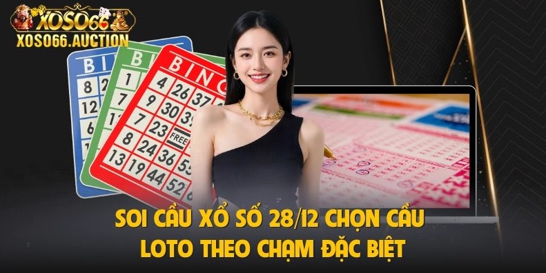 Soi cầu xổ số 28/12 chọn cầu loto theo chạm đặc biệt