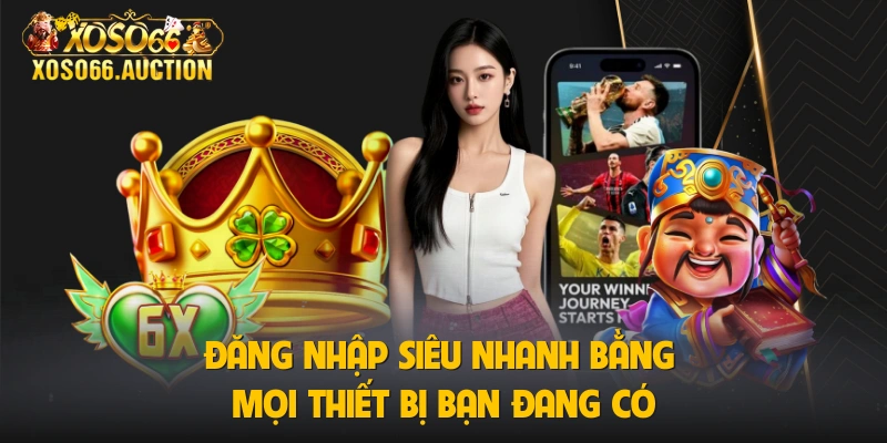 Đăng nhập siêu nhanh bằng mọi thiết bị bạn đang có