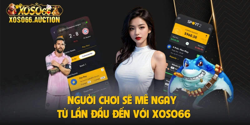 Người chơi sẽ mê ngay từ lần đầu đến với Xoso66